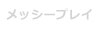 メッシープレイ
